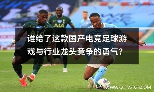 谁给了这款国产电竞足球游戏与行业龙头竞争的勇气？