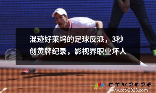 混迹好莱坞的足球反派，3秒创黄牌纪录，影视界职业坏人