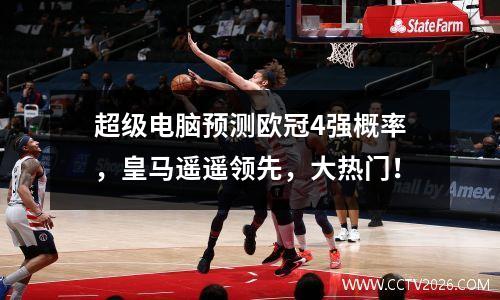 超级电脑预测欧冠4强概率，皇马遥遥领先，大热门！