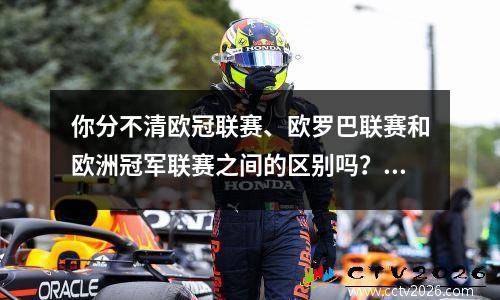 你分不清欧冠联赛、欧罗巴联赛和欧洲冠军联赛之间的区别吗？一篇文章就给你解释清楚！