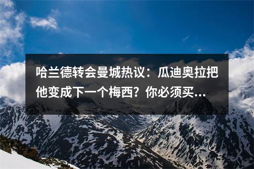 哈兰德转会曼城热议：瓜迪奥拉把他变成下一个梅西？你必须买罗纳尔多才能赢得冠军联赛