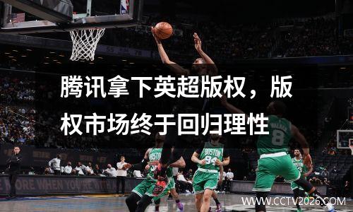 腾讯拿下英超版权，版权市场终于回归理性