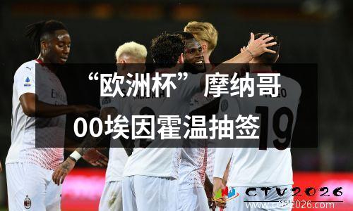 “欧洲杯”摩纳哥00埃因霍温抽签