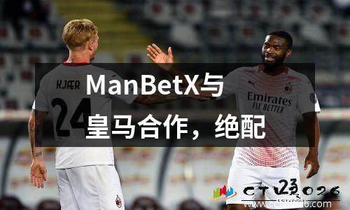ManBetX与皇马合作，绝配