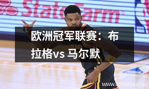 欧洲冠军联赛：布拉格vs 马尔默