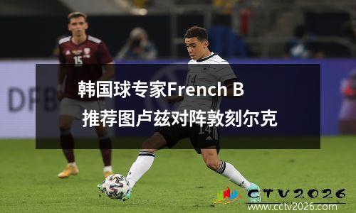 韩国球专家French B 推荐图卢兹对阵敦刻尔克