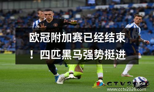 欧冠附加赛已经结束！四匹黑马强势挺进