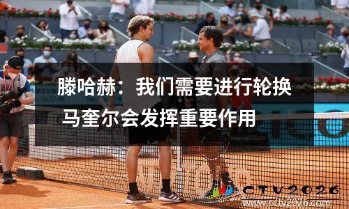 滕哈赫：我们需要进行轮换 马奎尔会发挥重要作用