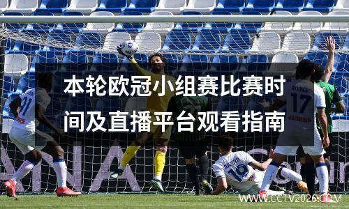 本轮欧冠小组赛比赛时间及直播平台观看指南