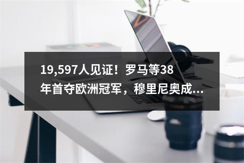 19,597人见证！罗马等38年首夺欧洲冠军，穆里尼奥成历史第一