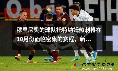 穆里尼奥的球队托特纳姆热刺将在10月份面临密集的赛程，新球员值得期待