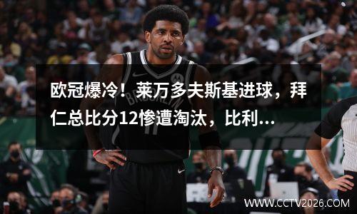 欧冠爆冷！莱万多夫斯基进球，拜仁总比分12惨遭淘汰，比利亚雷亚尔进半决赛