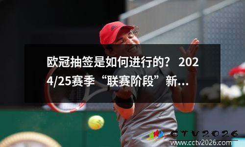 欧冠抽签是如何进行的？ 2024/25赛季“联赛阶段”新程序说明