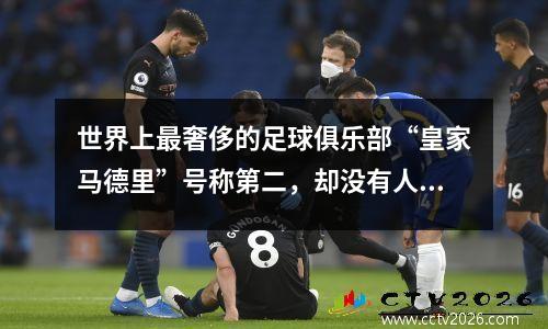 世界上最奢侈的足球俱乐部“皇家马德里”号称第二，却没有人敢说第一！