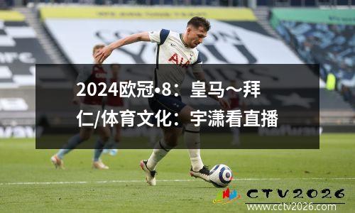 2024欧冠•8：皇马～拜仁/体育文化：宇潇看直播