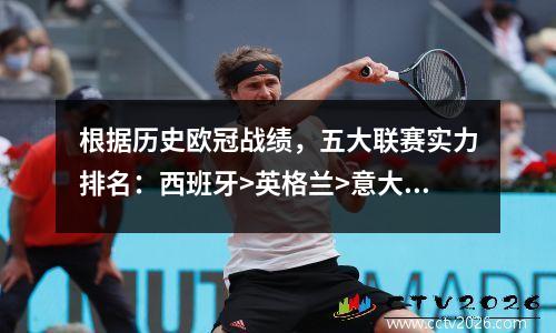 根据历史欧冠战绩，五大联赛实力排名：西班牙>英格兰>意大利>德国>法国
