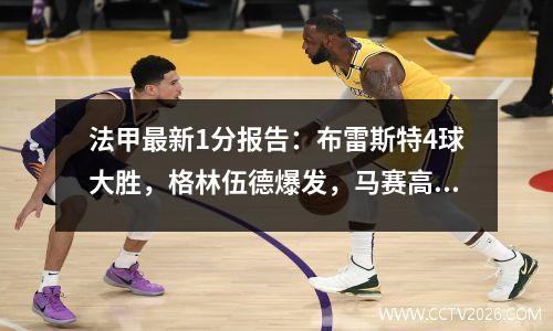 法甲最新1分报告：布雷斯特4球大胜，格林伍德爆发，马赛高居榜首