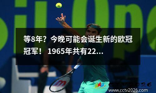 等8年？今晚可能会诞生新的欧冠冠军！ 1965年共有22支球队获得冠军