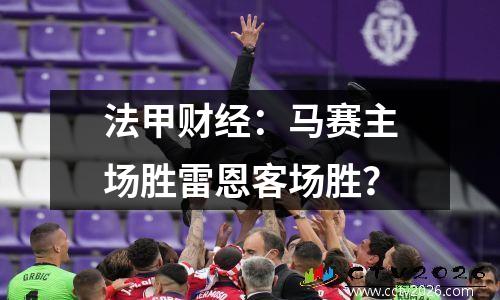 法甲财经：马赛主场胜雷恩客场胜？