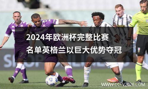 2024年欧洲杯完整比赛名单英格兰以巨大优势夺冠