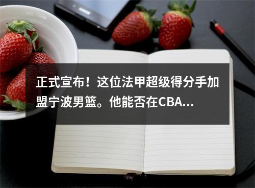 正式宣布！这位法甲超级得分手加盟宁波男篮。他能否在CBA立足？