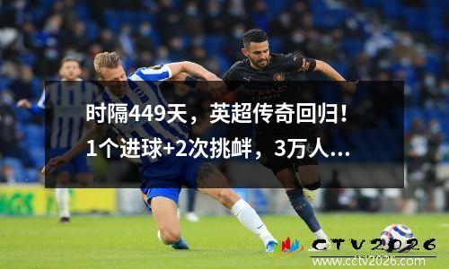 时隔449天，英超传奇回归！ 1个进球+2次挑衅，3万人鼓掌