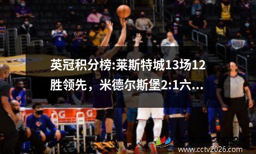 英冠积分榜:莱斯特城13场12胜领先，米德尔斯堡2:1六连胜，谢菲尔德星期三唯一未尝胜绩