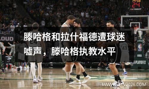 滕哈格和拉什福德遭球迷嘘声，滕哈格执教水平