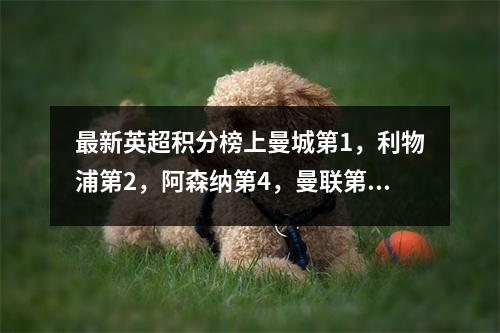 最新英超积分榜上曼城第1，利物浦第2，阿森纳第4，曼联第14！