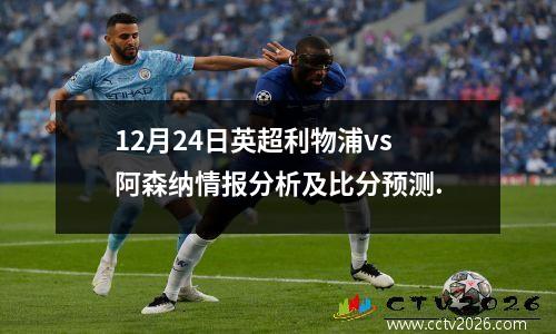 12月24日英超利物浦vs阿森纳情报分析及比分预测.