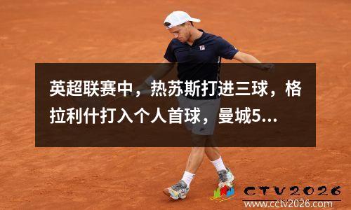 英超联赛中，热苏斯打进三球，格拉利什打入个人首球，曼城50横扫诺维奇，取得赛季首胜。
