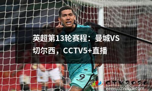 英超第13轮赛程：曼城VS切尔西，CCTV5+直播