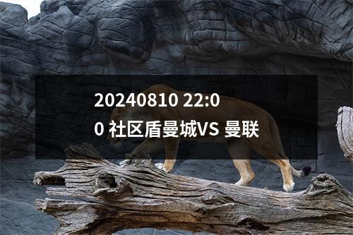 20240810 22:00 社区盾曼城VS 曼联