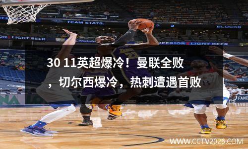 30 11英超爆冷！曼联全败，切尔西爆冷，热刺遭遇首败