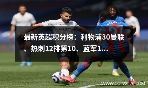 最新英超积分榜：利物浦30曼联、热刺12排第10、蓝军11排第11