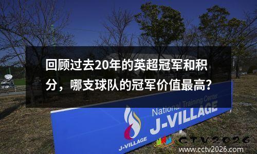 回顾过去20年的英超冠军和积分，哪支球队的冠军价值最高？