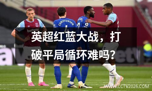 英超红蓝大战，打破平局循环难吗？