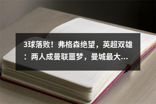 3球落败！弗格森绝望，英超双雄：两人成曼联噩梦，曼城最大对手