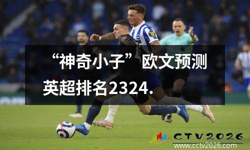 “神奇小子”欧文预测英超排名2324.