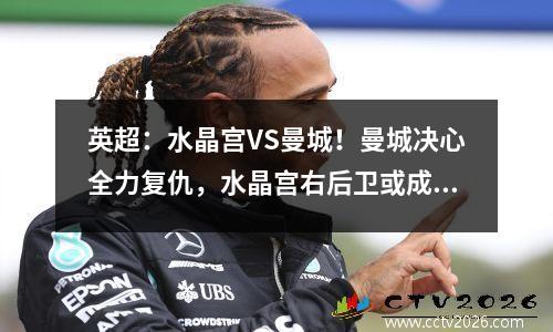 英超：水晶宫VS曼城！曼城决心全力复仇，水晶宫右后卫或成软肋