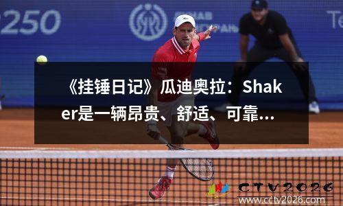 《挂锤日记》瓜迪奥拉：Shaker是一辆昂贵、舒适、可靠的汽车
