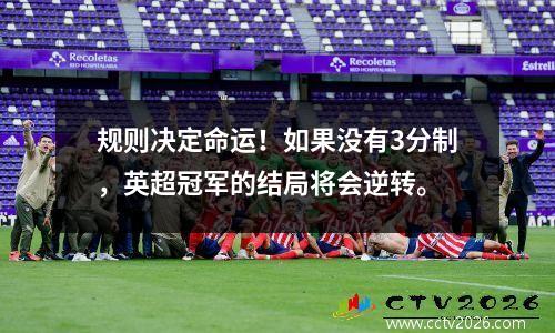 规则决定命运！如果没有3分制，英超冠军的结局将会逆转。