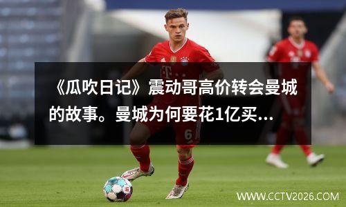 《瓜吹日记》震动哥高价转会曼城的故事。曼城为何要花1亿买下他？