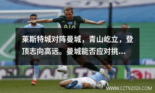 莱斯特城对阵曼城，青山屹立，登顶志向高远。曼城能否应对挑战？
