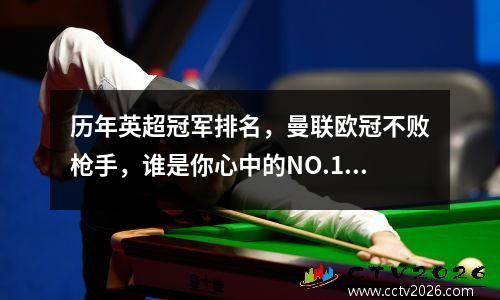 历年英超冠军排名，曼联欧冠不败枪手，谁是你心中的NO.1？