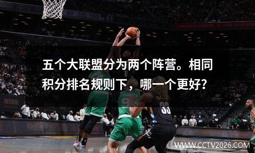 五个大联盟分为两个阵营。相同积分排名规则下，哪一个更好？