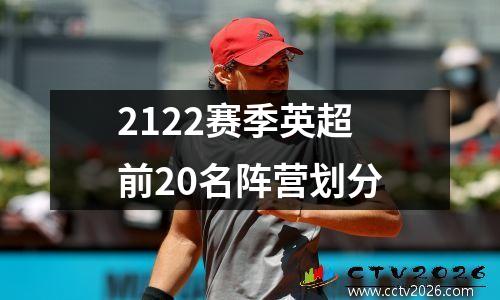 2122赛季英超前20名阵营划分