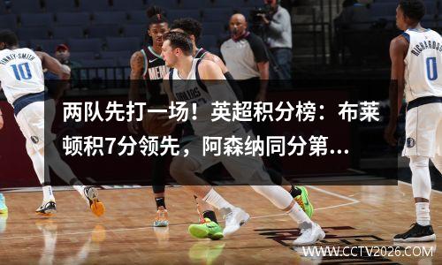 两队先打一场！英超积分榜：布莱顿积7分领先，阿森纳同分第二