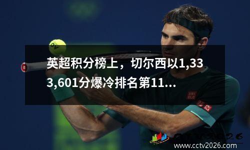 英超积分榜上，切尔西以1,333,601分爆冷排名第11位，纽卡斯尔联以2,333,601分暂升至第四位。
