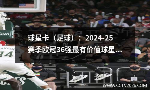 球星卡（足球）：2024-25赛季欧冠36强最有价值球星名单
